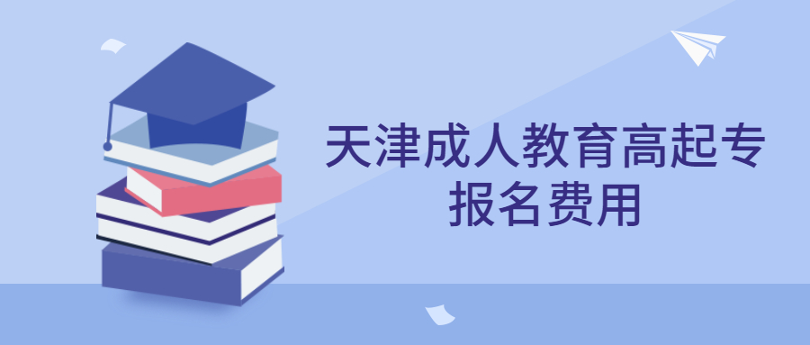 天津成人教育高起专报名费用