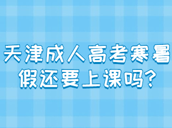 天津成人高考寒暑假还要上课吗