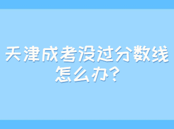 天津成考没过分数线怎么办