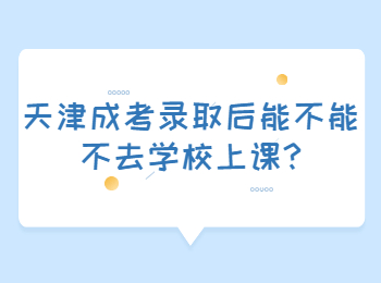 天津成考录取后能不能不去学校上课