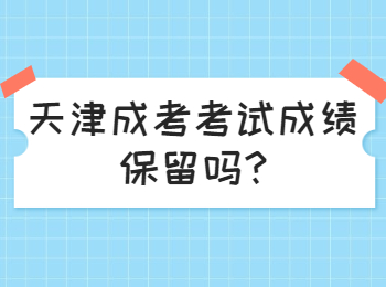 天津成考考试成绩保留吗