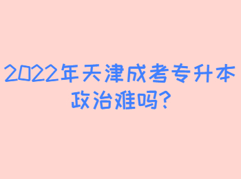 2022年天津成考专升本政治难吗