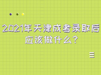 2021年天津成考录取后应该做什么