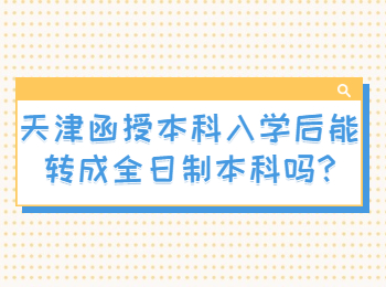 天津函授本科入学后能转成全日制本科吗