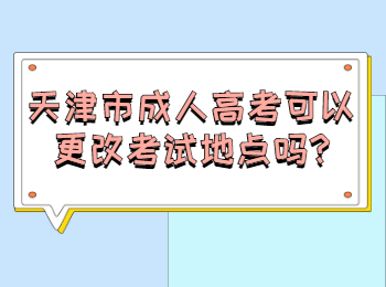 天津市成人高考可以更改考试地点吗