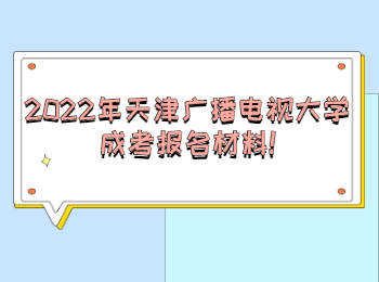 2022年天津广播电视大学成考报名材料