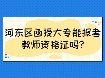 河东区函授大专能报考教师资格证吗