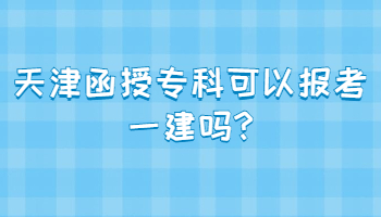 天津函授专科可以报考一建吗