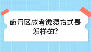 南开区成考缴费方式是怎样的