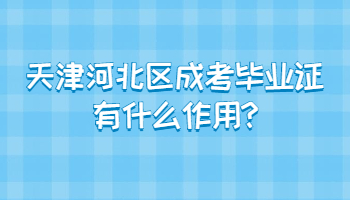 天津河北区成考毕业证有什么作用