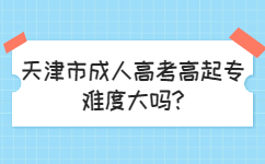 天津市成人高考高起专难度大吗