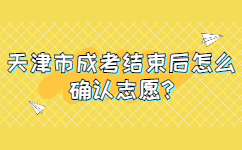 天津市成考结束后怎么确认志愿