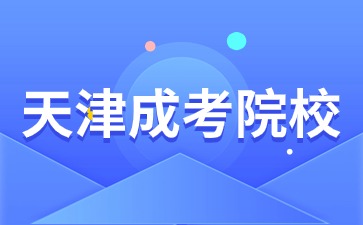 2024年天津成人高考院校有哪些？