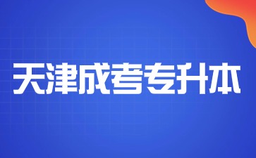 2024年天津成考专升本报名时间是什么时候？